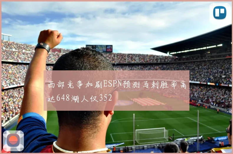 西部竞争加剧ESPN预测马刺胜率高达648湖人仅352